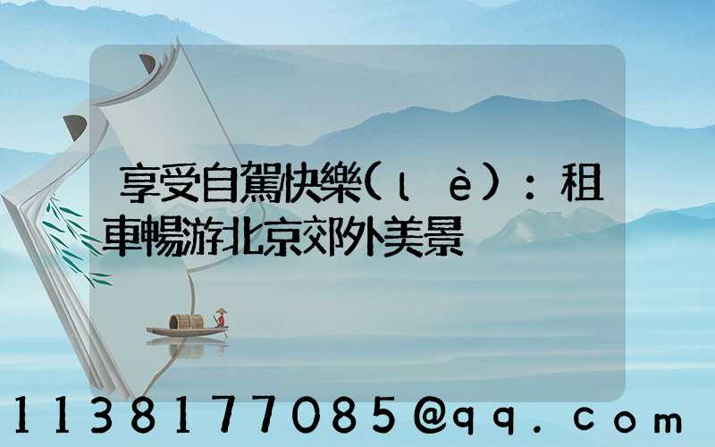 享受自駕快樂(lè)：租車暢游北京郊外美景