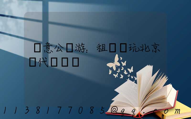 創意公園游：租車暢玩北京現代藝術區