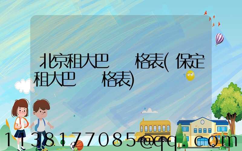 北京租大巴車價格表(保定租大巴車價格表)