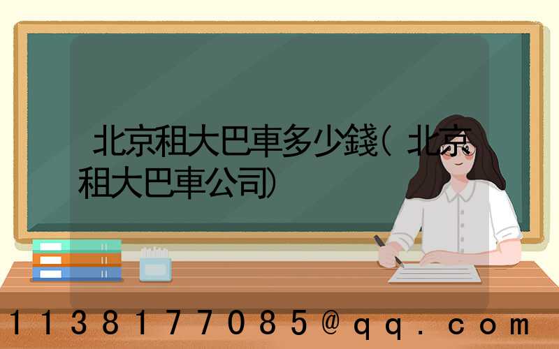 北京租大巴車多少錢(北京租大巴車公司)