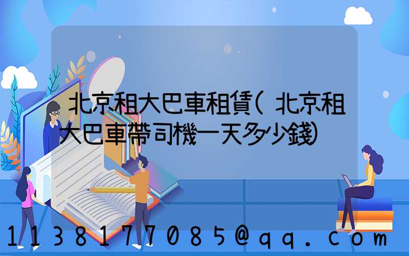 北京租大巴車租賃(北京租大巴車帶司機一天多少錢)