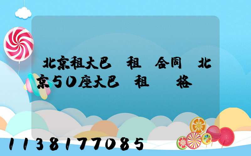 北京租大巴車租車合同(北京50座大巴車租車價格)