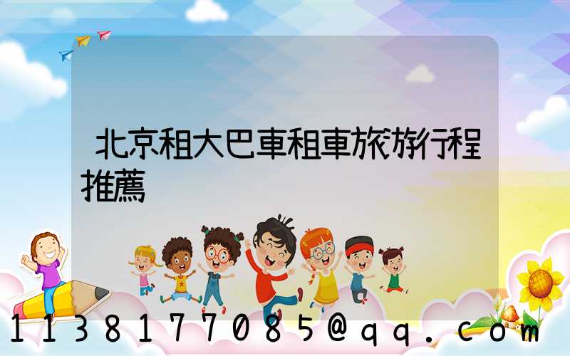 北京租大巴車租車旅游行程推薦