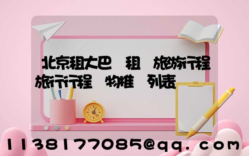 北京租大巴車租車旅游行程旅行行程購物推薦列表