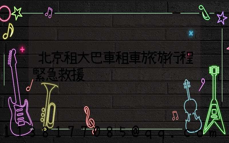 北京租大巴車租車旅游行程緊急救援