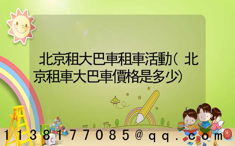 北京租大巴車租車活動(北京租車大巴車價格是多少)