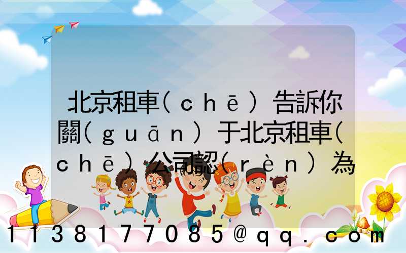 北京租車(chē)告訴你關(guān)于北京租車(chē)公司認(rèn)為在企業(yè)的購(gòu)車(chē)資金是一筆不小的開(kāi)支