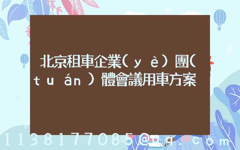 北京租車企業(yè)團(tuán)體會議用車方案