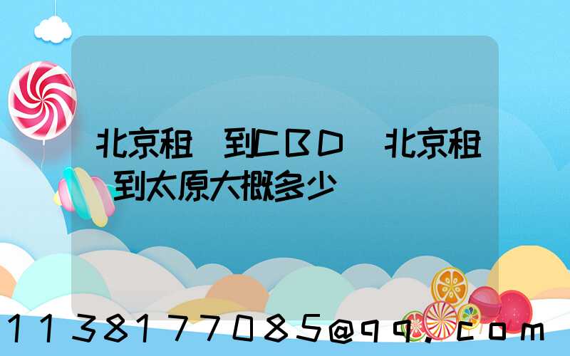 北京租車到CBD(北京租車到太原大概多少錢)