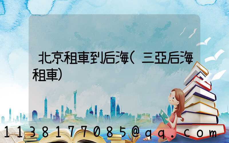 北京租車到后海(三亞后海租車)