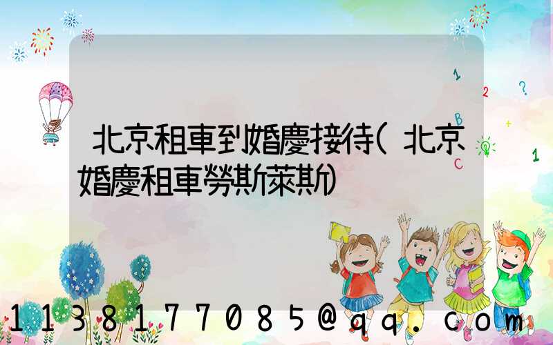 北京租車到婚慶接待(北京婚慶租車勞斯萊斯)