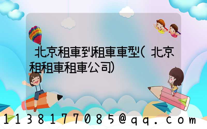 北京租車到租車車型(北京租租車租車公司)
