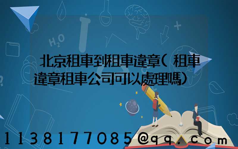 北京租車到租車違章(租車違章租車公司可以處理嗎)