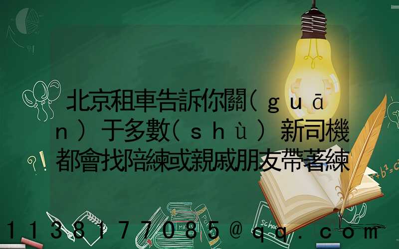 北京租車告訴你關(guān)于多數(shù)新司機都會找陪練或親戚朋友帶著練車