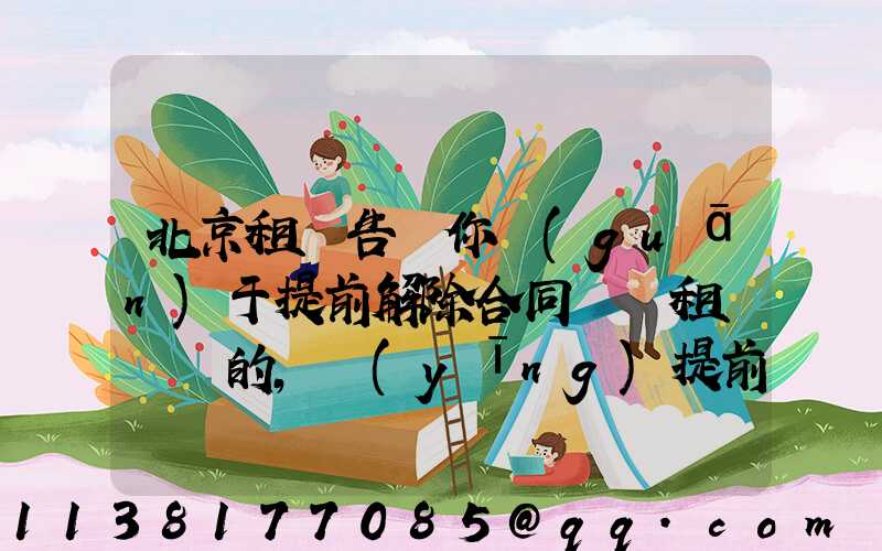 北京租車告訴你關(guān)于提前解除合同歸還租賃車輛的，應(yīng)提前告知租賃公司承租人應(yīng)承擔(dān)部分租金損失