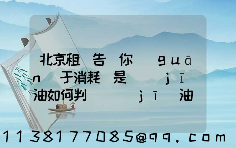 北京租車告訴你關(guān)于消耗還是燒機(jī)油如何判斷燒機(jī)油
