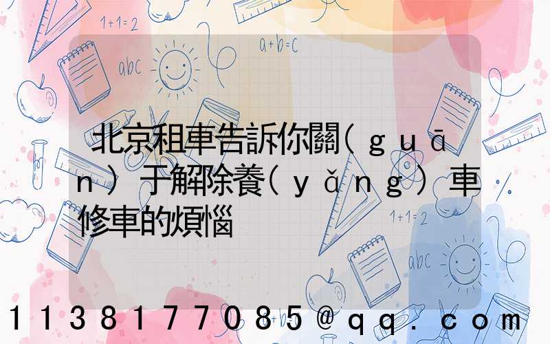 北京租車告訴你關(guān)于解除養(yǎng)車修車的煩惱