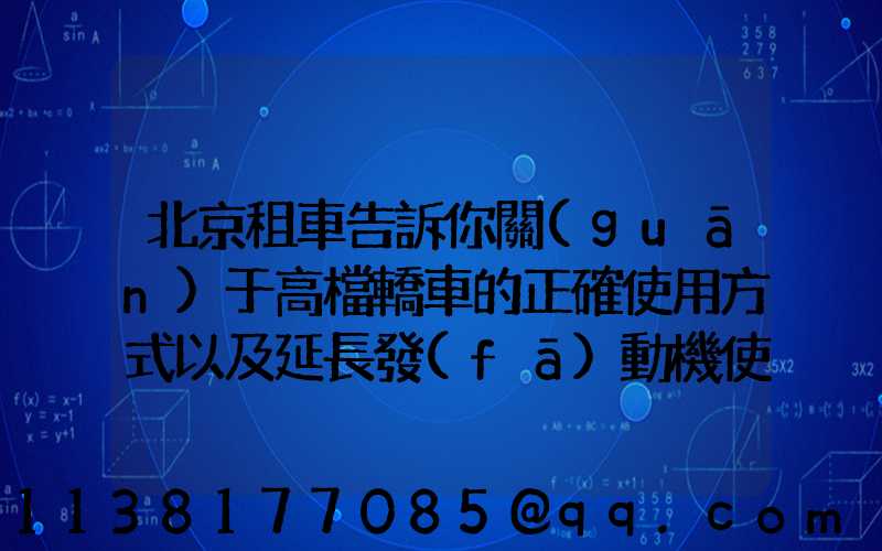 北京租車告訴你關(guān)于高檔轎車的正確使用方式以及延長發(fā)動機使用壽命的注意事項
