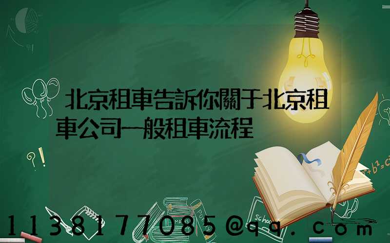 北京租車告訴你關于北京租車公司一般租車流程