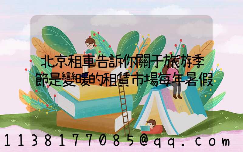 北京租車告訴你關于旅游季節是變暖的租賃市場每年暑假