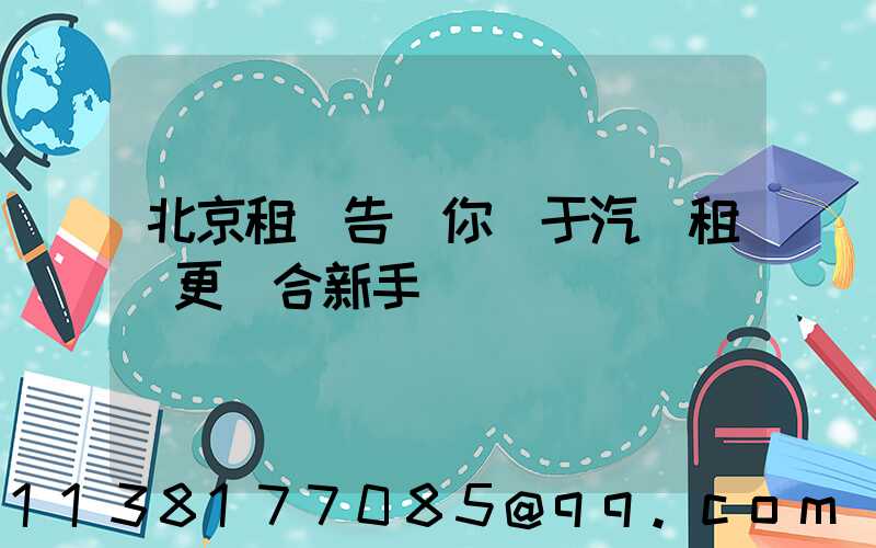 北京租車告訴你關于汽車租賃更適合新手