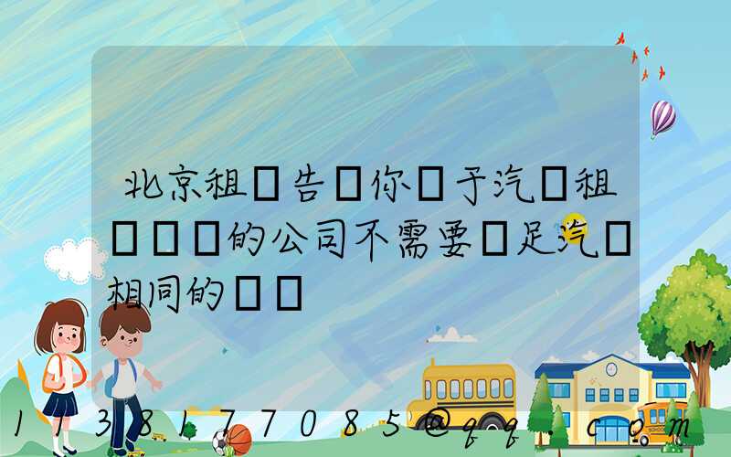 北京租車告訴你關于汽車租賃業務的公司不需要滿足汽車相同的經驗