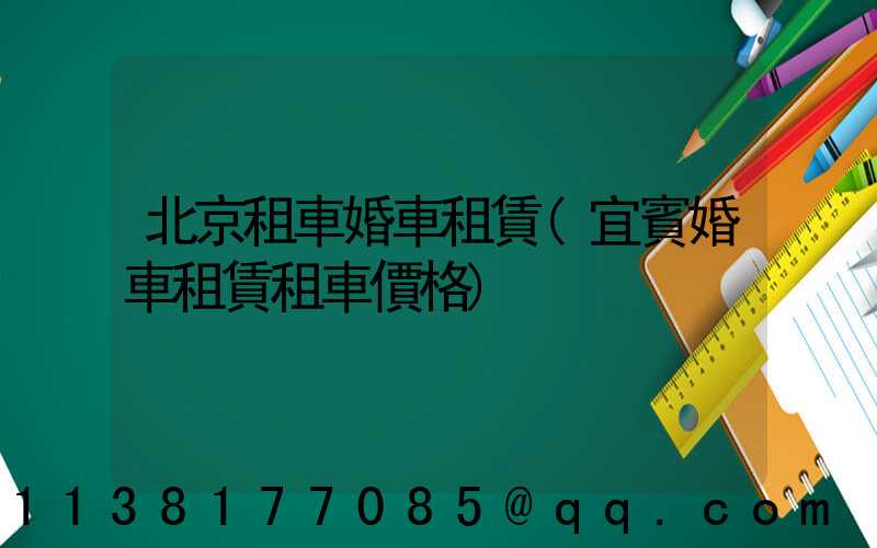 北京租車婚車租賃(宜賓婚車租賃租車價格)