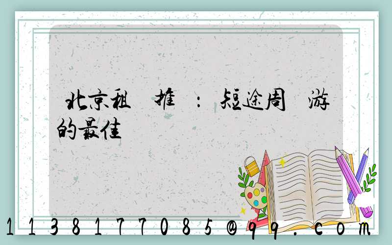 北京租車推薦：短途周邊游的最佳選擇