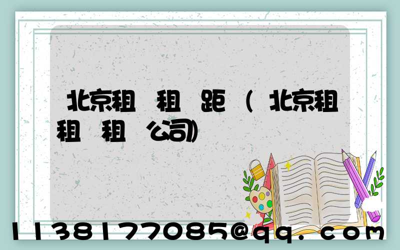 北京租車租車距離(北京租租車租車公司)