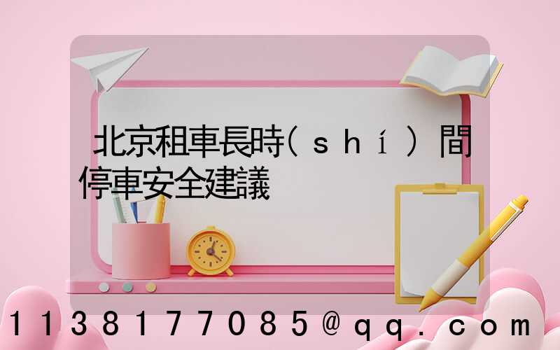 北京租車長時(shí)間停車安全建議