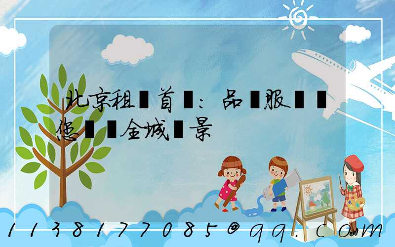 北京租車首選：品質服務帶您盡覽全城風景