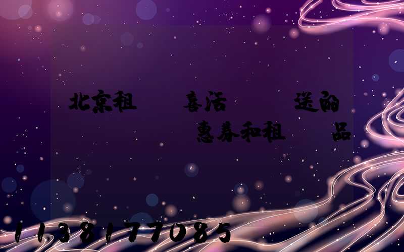 北京租車驚喜活動：贈送的優(yōu)惠券和租車禮品