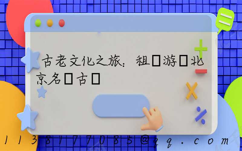 古老文化之旅：租車游覽北京名勝古跡