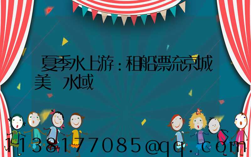 夏季水上游：租船漂流京城美麗水域