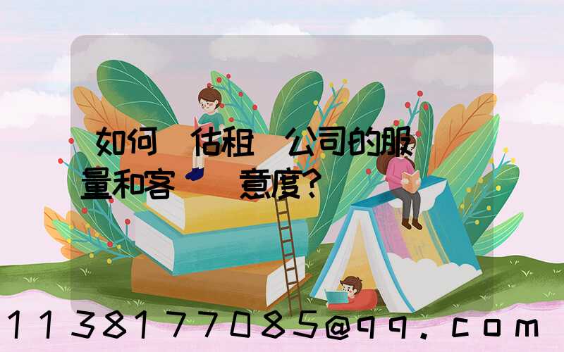如何評估租車公司的服務質量和客戶滿意度？