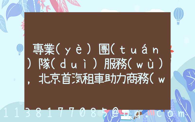 專業(yè)團(tuán)隊(duì)服務(wù)，北京首汽租車助力商務(wù)出行成功