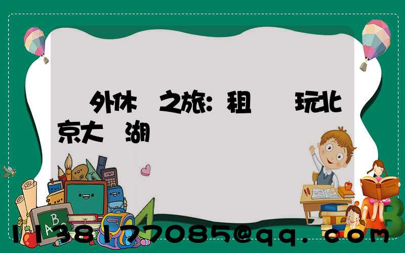 戶外休閑之旅：租車暢玩北京大興湖區