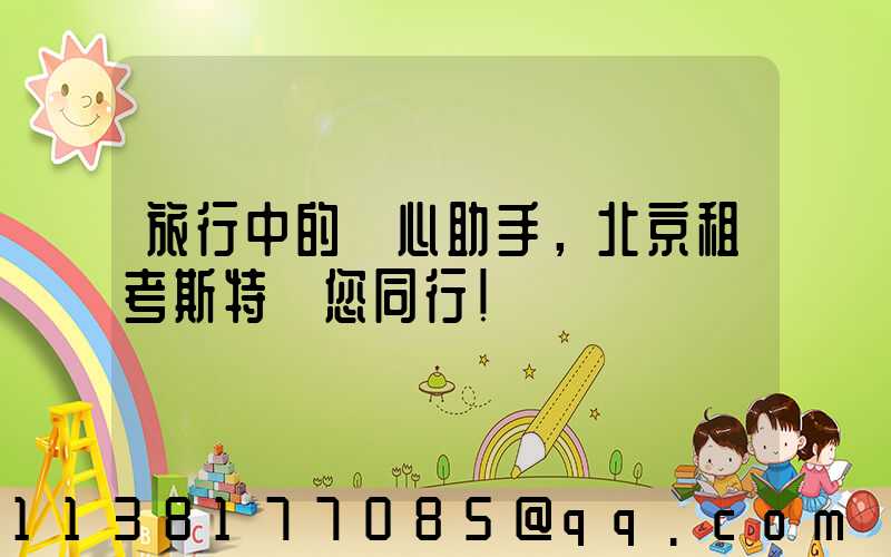 旅行中的貼心助手，北京租考斯特與您同行！
