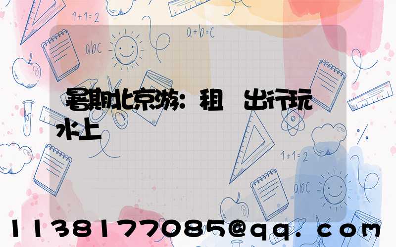 暑期北京游：租車出行玩轉水上樂園