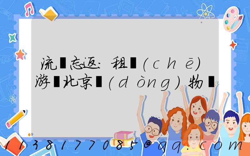 流連忘返：租車(chē)游覽北京動(dòng)物園