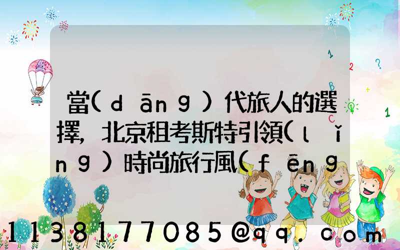 當(dāng)代旅人的選擇，北京租考斯特引領(lǐng)時尚旅行風(fēng)潮！