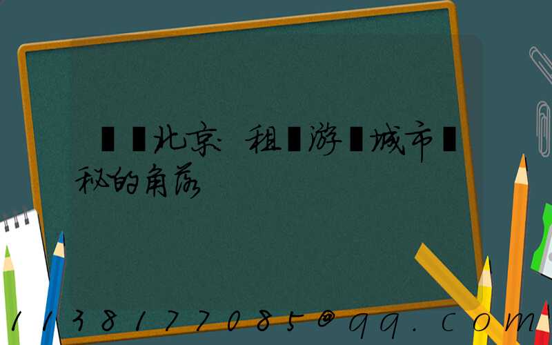 發現北京：租車游覽城市隱秘的角落