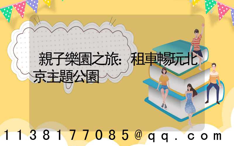 親子樂園之旅：租車暢玩北京主題公園