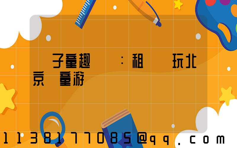 親子童趣樂園：租車暢玩北京兒童游樂場