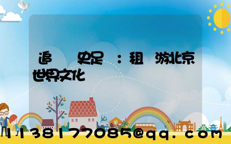追尋歷史足跡：租車游北京世界文化遺產