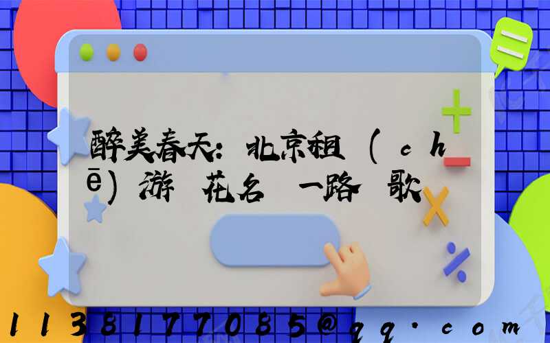 醉美春天：北京租車(chē)游賞花名勝一路頌歌