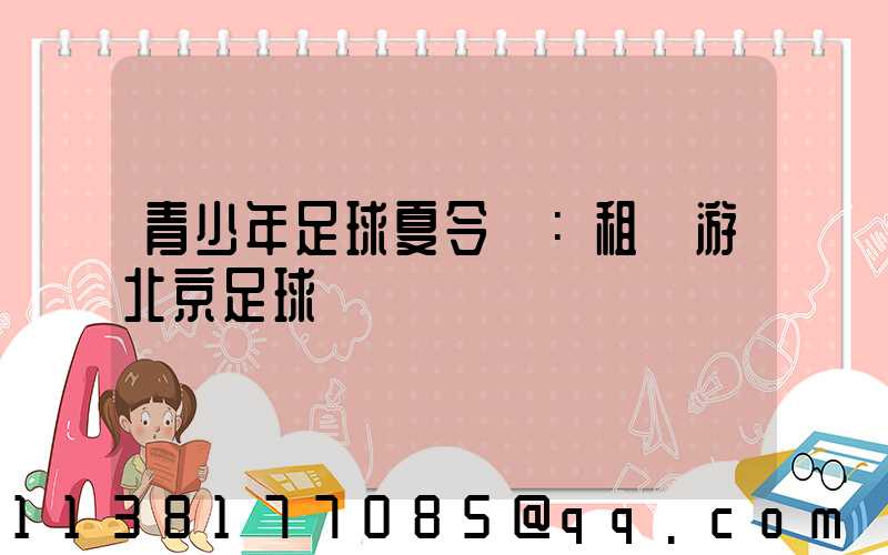 青少年足球夏令營：租車游北京足球場