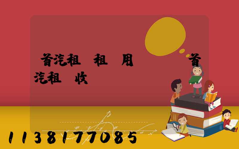 首汽租車租車用戶評價(首汽租車收費標準)